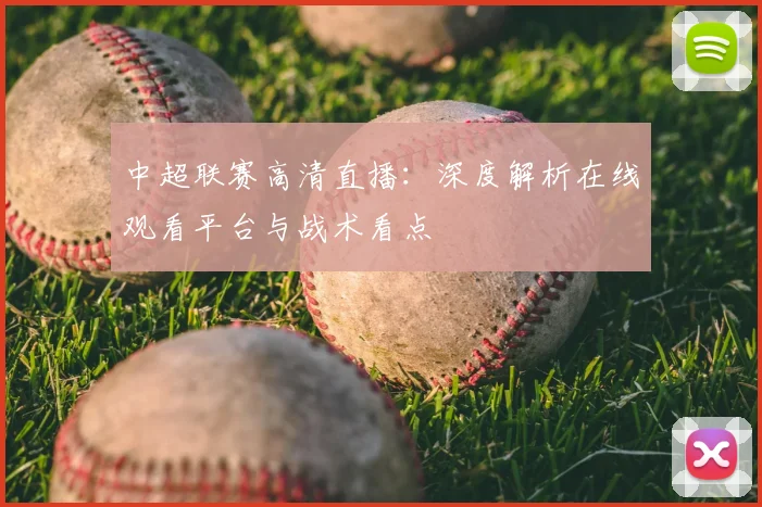中超联赛高清直播:深度解析在线观看平台与战术看点