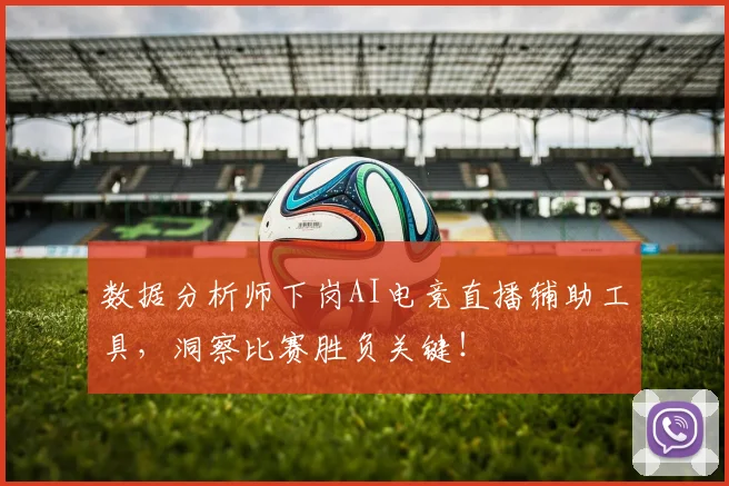 数据分析师下岗AI电竞直播辅助工具，洞察比赛胜负关键！